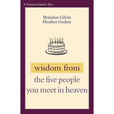 Wisdom from the Five People You Meet in Heaven - (Popular Insights) by  Brandon Gilvin & Heather Godsey (Paperback)