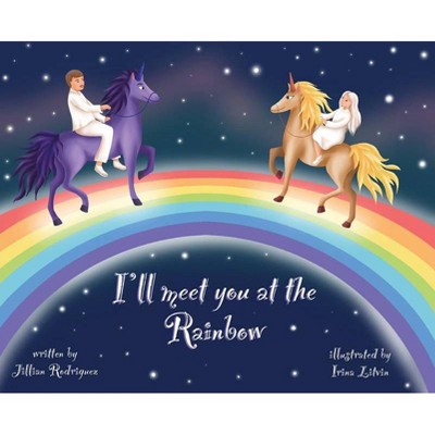 I'll Meet You at the Rainbow - by  Jillian S Rodriguez (Hardcover)