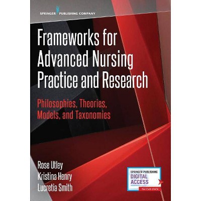 Frameworks for Advanced Nursing Practice and Research - by  Rose Utley & Kristina Henry & Lucretia Smith (Paperback)