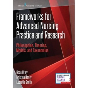 Frameworks for Advanced Nursing Practice and Research - by  Rose Utley & Kristina Henry & Lucretia Smith (Paperback) - 1 of 1