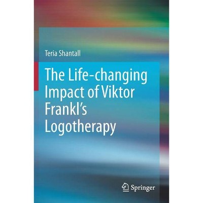 The Lıfe-Changıng Impact of Vıktor Frankl's Logotherapy - by  Teria Shantall (Paperback)