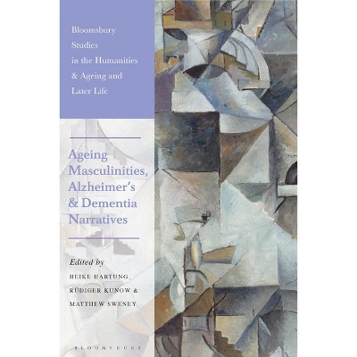 Ageing Masculinities, Alzheimer's and Dementia Narratives - (Bloomsbury Studies in the Humanities, Ageing and Later Life)