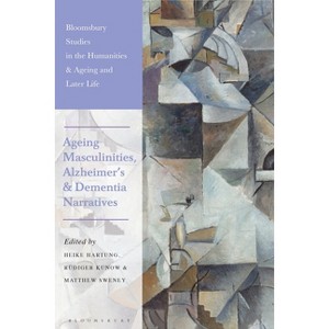 Ageing Masculinities, Alzheimer's and Dementia Narratives - (Bloomsbury Studies in the Humanities, Ageing and Later Life) (Hardcover) - 1 of 1
