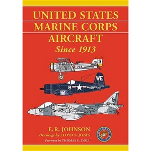 United States Marine Corps Aircraft Since 1913 - by  E R Johnson & Lloyd S Jones (Paperback) - 1 of 1