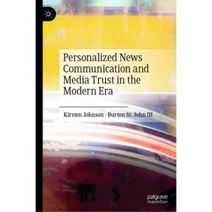 Personalized News Communication and Media Trust in the Modern Era - by  Kirsten Johnson & Burton St John III (Hardcover) - 1 of 1