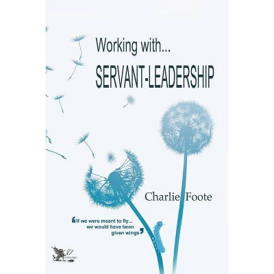 Working with... Servant Leadership - by  Charlie Foote (Paperback)