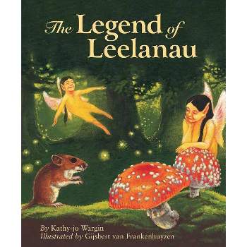 The Legend of Leelanau - (Myths, Legends, Fairy and Folktales) by  Kathy-Jo Wargin (Hardcover)