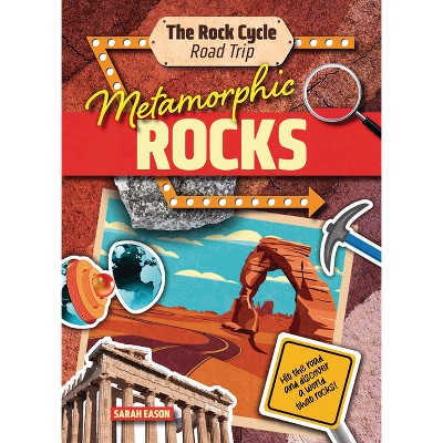 Metamorphic Rocks - (The Rock Cycle Road Trip) by  Sarah Eason (Paperback)