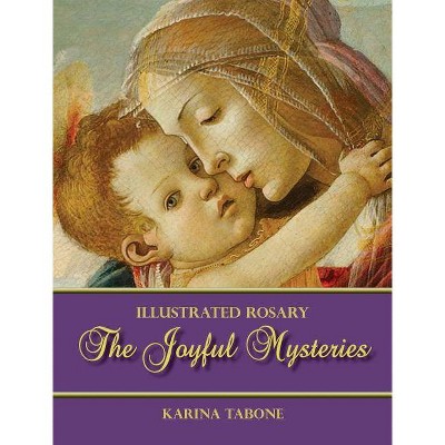 The Joyful Mysteries - (Illustrated Rosary) by  Karina Tabone (Hardcover)