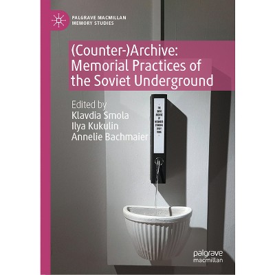 (Counter-)Archive: Memorial Practices of the Soviet Underground - (Palgrave MacMillan Memory Studies) (Hardcover)