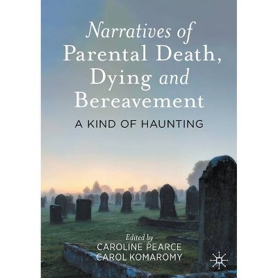 Narratives of Parental Death, Dying and Bereavement - by  Caroline Pearce & Carol Komaromy (Paperback)