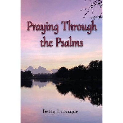 Praying Through the Psalms - by  Betty Levesque (Paperback)