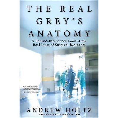 The Real Grey's Anatomy - by  Andrew Holtz (Paperback)