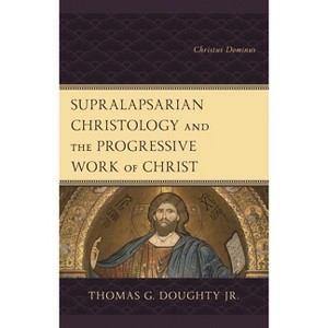 Supralapsarian Christology and the Progressive Work of Christ - by  Thomas G Doughty (Hardcover) - 1 of 1