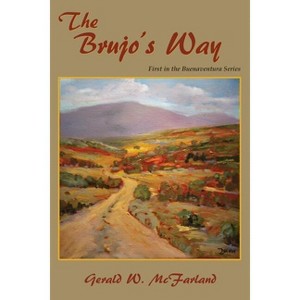 The Brujo's Way - (Buenaventura) by  Gerald W McFarland (Paperback) - 1 of 1