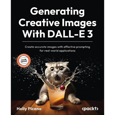 Generating Creative Images With DALL-E 3 - by  Holly Picano (Paperback)