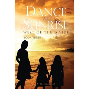 Dance at Sunrise - by  A G Graham (Paperback) - 1 of 1