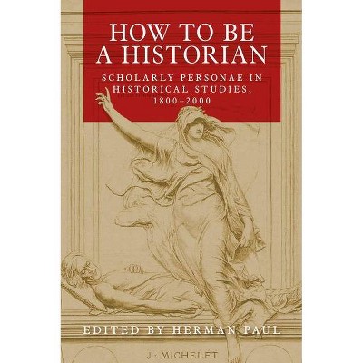 How to Be a Historian - by  Herman Paul (Paperback)