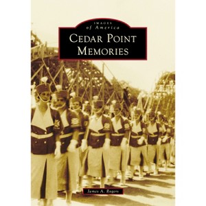 Cedar Point Memories - (Images of America) by  James a Rogers (Paperback) - 1 of 1