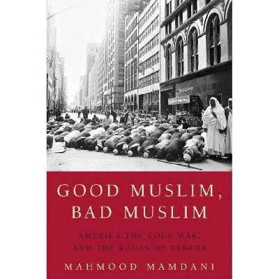 Good Muslim, Bad Muslim - by  Mahmood Mamdani (Paperback)