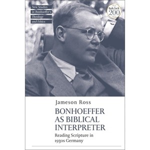 Bonhoeffer as Biblical Interpreter - (T&t Clark New Studies in Bonhoeffer's Theology and Ethics) by Jameson E Ross - 1 of 1