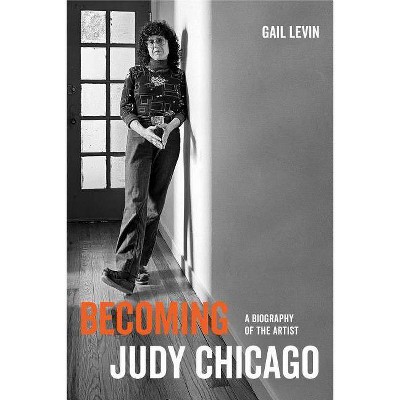 Becoming Judy Chicago - by  Gail Levin (Paperback)