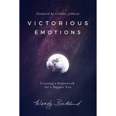 Victorious Emotions - by  Wendy Backlund (Paperback)