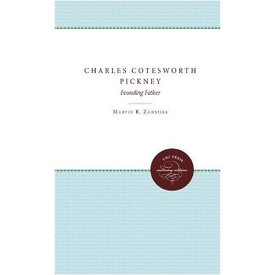 Charles Cotesworth Pinckney - (Published by the Omohundro Institute of Early American Histo) by  Marvin R Zahniser (Paperback)