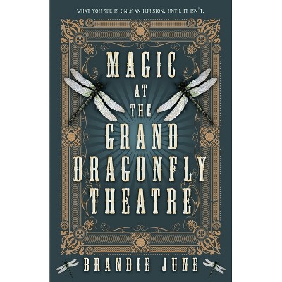 Magic at the Grand Dragonfly Theatre - by  Brandie June (Hardcover)