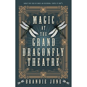 Magic at the Grand Dragonfly Theatre - by  Brandie June (Hardcover) - 1 of 1