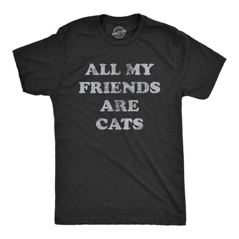 Mens All My Friends Are Cats T Shirt Funny Cute Kitten Pet Lover Tee For Guys Crazy Dog Men s T Shirt Black L Target