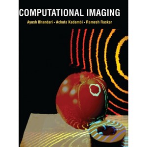Computational Imaging - by  Ayush Bhandari & Achuta Kadambi & Ramesh Raskar (Hardcover) - 1 of 1