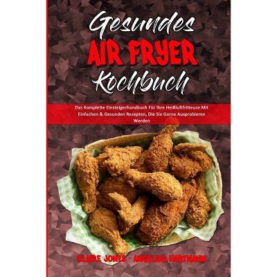 Gesundes Air Fryer Kochbuch - by  Claire Jones & Angelika Hartmann (Paperback)