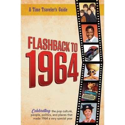 Flashback to 1964 - Celebrating the pop culture, people, politics, and places. - (A Time-Traveler's Guide - Flashback) by  B Bradforsand-Tyler