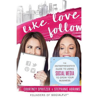 Like. Love. Follow. - by  Courtney Spritzer & Stephanie Abrams (Paperback)