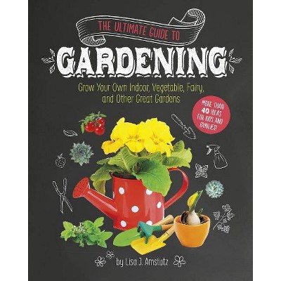 The Ultimate Guide to Gardening - (Craft It Yourself) by  Lisa J Amstutz (Paperback)