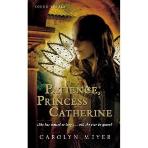 Patience, Princess Catherine - (Young Royals) by  Carolyn Meyer (Paperback) - 1 of 1