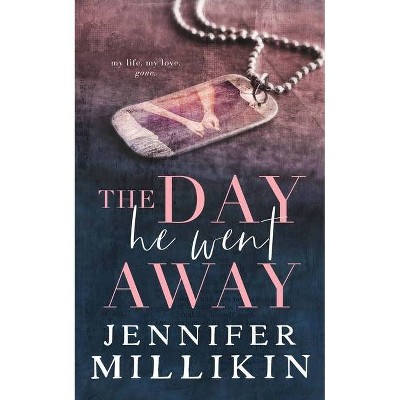 The Day He Went Away - by  Jennifer Millikin (Paperback)