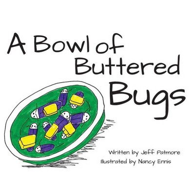 A Bowl of Buttered Bugs - by  Jeff Patmore (Hardcover)