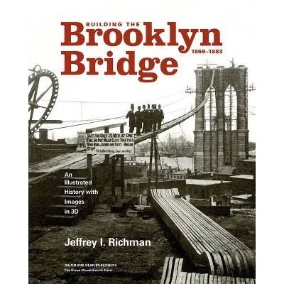 Building the Brooklyn Bridge, 1869-1883 - by  Jeffrey I Richman (Hardcover)