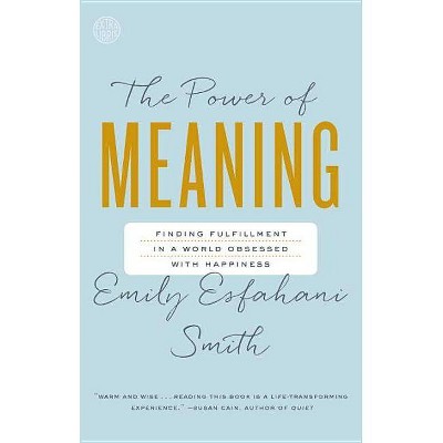 The Power of Meaning - by  Emily Esfahani Smith (Paperback)