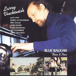 Larry Vuckovich - Blue Balkan: Then & Now (CD) - 1 of 1