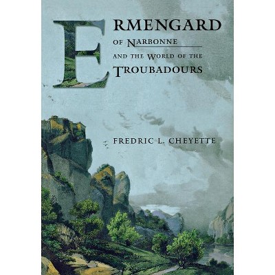 Ermengard of Narbonne and the World of the Troubadours - (Conjunctions of Religion and Power in the Medieval Past) by  Fredric L Cheyette (Paperback)