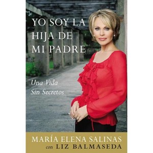 Yo Soy La Hija de Mi Padre - by  Maria Elena Salinas & Liz Balmaseda (Paperback) - 1 of 1