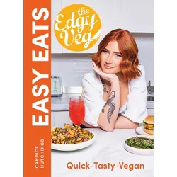 The Edgy Veg Easy Eats - by  Candice Hutchings (Hardcover)