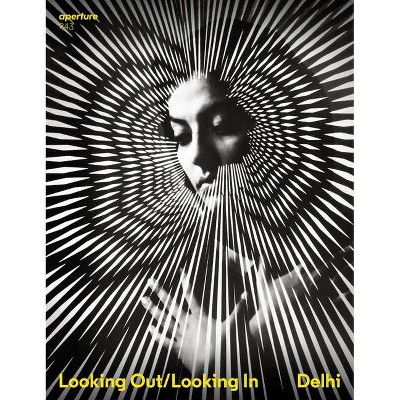 Delhi: Looking Out/Looking in - (Aperture Magazine) by  Aperture (Paperback)