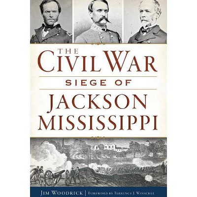 The Civil War Siege of Jackson, Mississippi - by  Jim Woodrick (Paperback)