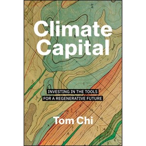Climate Capital - by  Tom Chi (Hardcover) - 1 of 1
