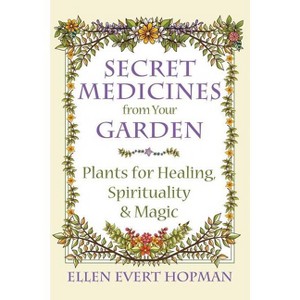 Secret Medicines from Your Garden - by  Ellen Evert Hopman (Paperback) - 1 of 1