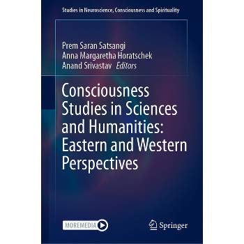 Consciousness Studies in Sciences and Humanities: Eastern and Western Perspectives - (Studies in Neuroscience, Consciousness and Spirituality)